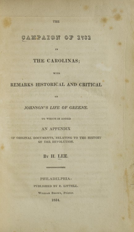 The Campaign of 1781 in the Carolinas With Remarks Historical and Critical on Johnson's Life of Greene. to Which is Added an Appendix of Original Documents, Relating to the History of the Revolution