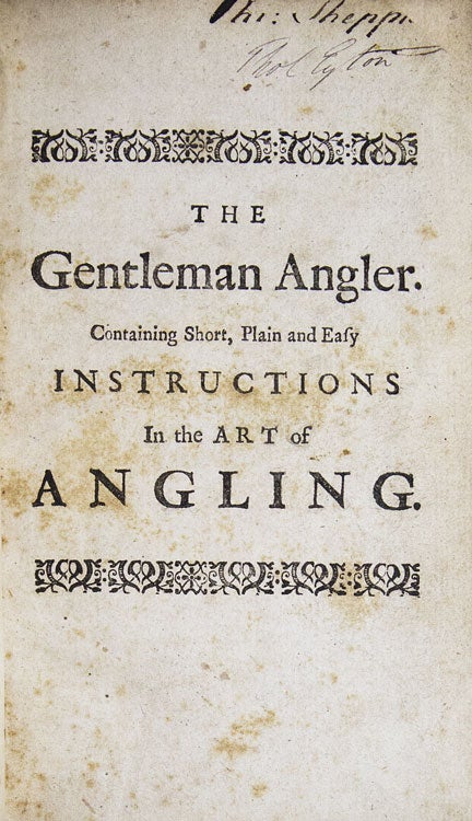 The Gentleman Angler. Containing Short, Plain and Easy Instructions whereby the most ignorant Beginner, may in a little Time, become a perfect Artist in Angling … to which is added the Angler's New Song …