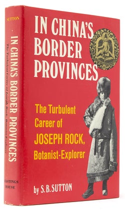 Item #267845 In China's Border Provinces. The Turbulent Career of Joseph Rock, Botanist-Explorer....