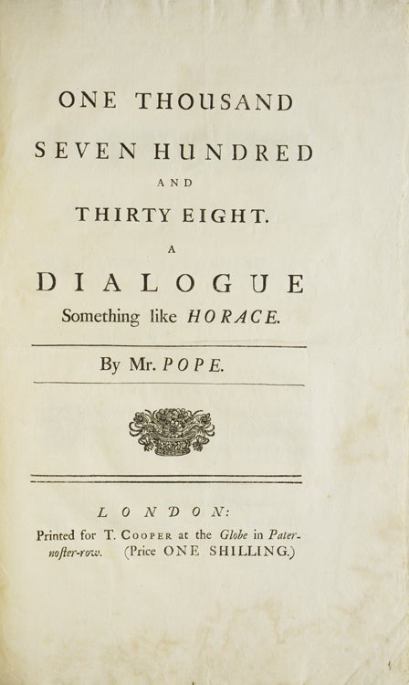One thousand seven hundred and thirty eight. A dialogue something like Horace. By Mr. Pope