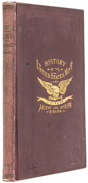 Illustrated History of the United States Mint with...A complete Description of American Coinage from the earliest period to the present time; the Process of Melting, Refining, Assaying, and Coining gold and Silver...with Biographical Sketches of the Mint Officers