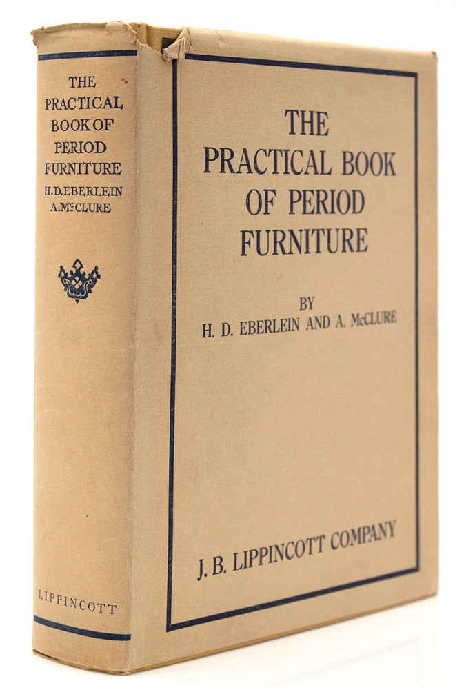 The Practical Book of Period Furniture. Treating of Furniture of the English American Colonial and Post-Colonial and Principal French Periods