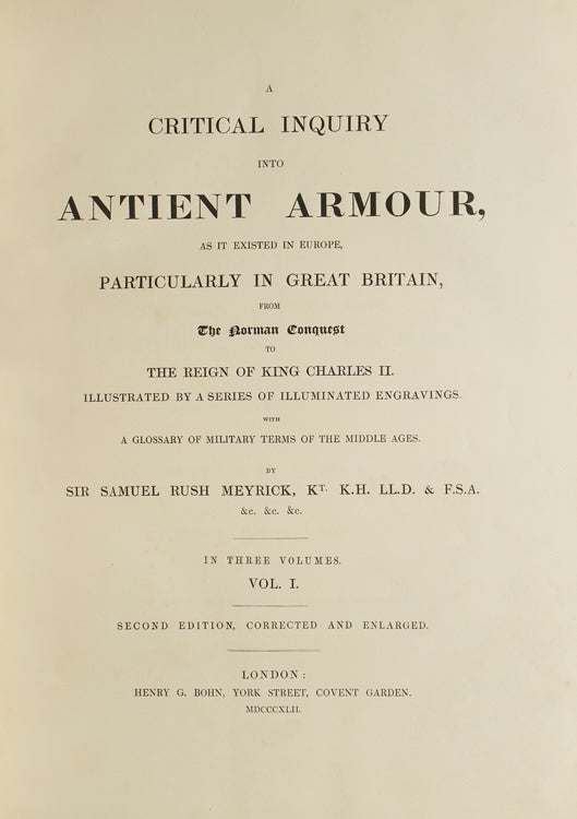 A Critical Inquiry into Antient Armour, as it existed in Europe, but particularly in England, from the Norman Conquest to the Reign of King Charles II … [with:] Engraved Illustrations of Antient Arms and Armour, From the Collection at Goodrich Court, Herefordshire; After the Drawings, and with the Descriptions of Sir Samuel Rush Meyrick