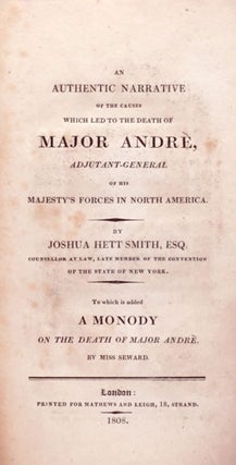 An Authentic Narrative of the Causes which led to the Death of Major Andrè, Adjutant-General of his Majesty's Forces in North America...To which is added A Monody on the Death of Major Andrè by Miss Seward