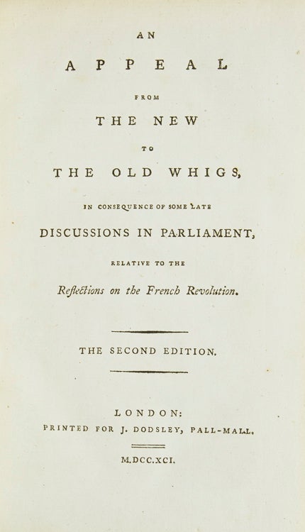 An Appeal from the New to the Old Whigs, in Consequence of Some Late Discussions in Parliament, Relative to the Reflections on the French Revolution