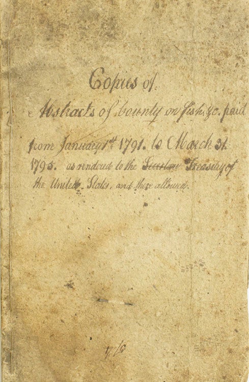 Copies of Abstracts of Bounty on fish, &c. paid from January 1st, 1791, to March 31, 1795, as rendered to the Treasury of the United States, and there allowed [manuscript title on the upper cover]