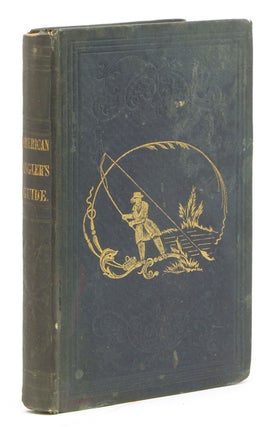 Item #303270 The American Angler’s Guide. Being a compilation from the works of popular English...
