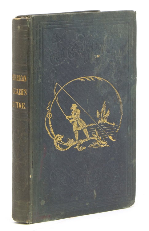 The American Angler’s Guide. Being a compilation from the works of popular English authors, from Walton to the present time; together with the opinions and practices of the best American anglers
