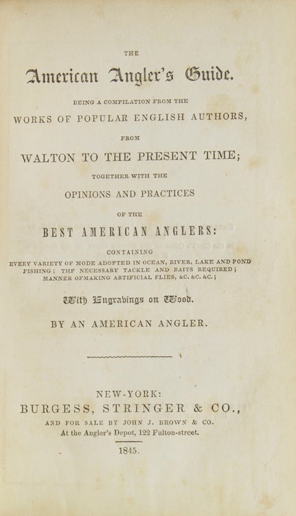 The American Angler’s Guide. Being a compilation from the works of popular English authors, from Walton to the present time; together with the opinions and practices of the best American anglers