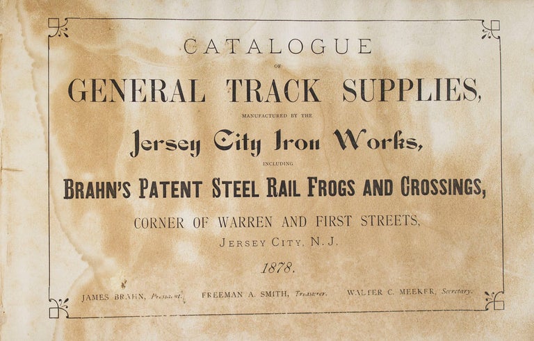 Catalogue of General Track Supplies, manufactured by the Jersey City Iron Works, including Patent Steel Rail Frogs and Crossings
