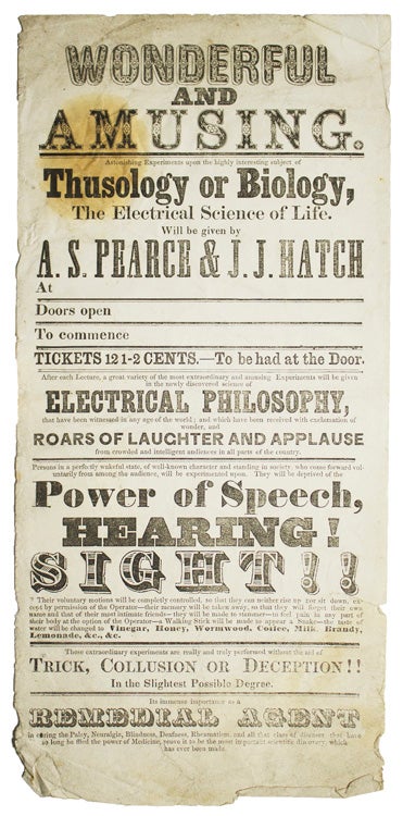 Broadside: " Wonderful and Amusing . Astonishing Experiments upon the highly interesting subject of Thusology or Biology. The Electrical Science of Life will be given by A.S. Pearce & J.J. Hatch..."