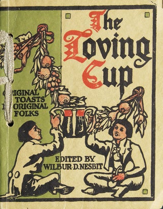 Item #305650 The Loving Cup: Original Toasts by Original Folks. Wilbur Nesbit