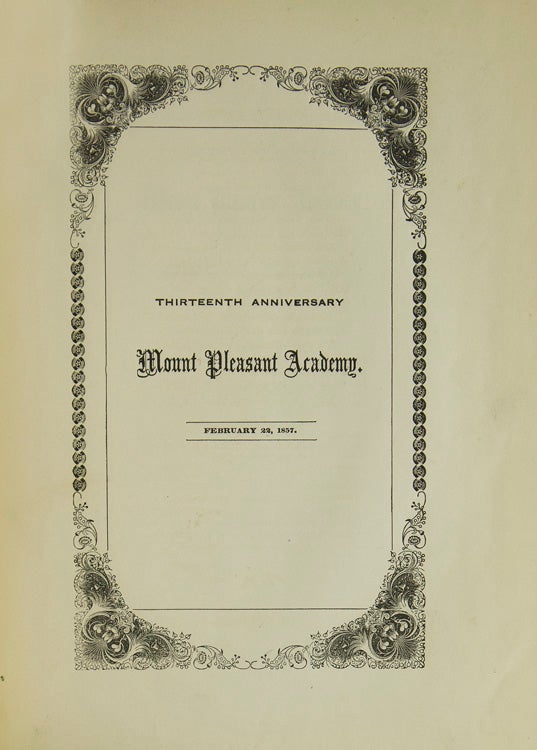 Twelfth Anniversary Mount Pleasant Academy. Feburary 22, 1856. BOUND WITH: Thirteenth Anniversary Mount Pleasant Academy. Feburary 22, 1857