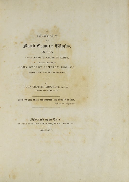 A Glossary of North Country Words, in Use. From an Original Manuscript, in the Library of John George Lambton, Esq., M.P., with Considerable Additions