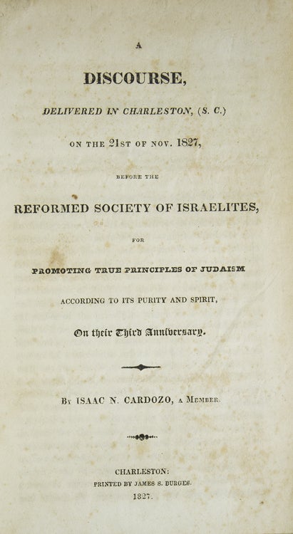 Item #305824 A Discourse Delivered in Charleston, (S.C) on the 21st of Nov. 1827, Before the Reformed Society of Israelites, for Promoting True Principles of Judaism According to its Purity and Spirit, on their Third Anniversary. Isaac N. Cardozo.