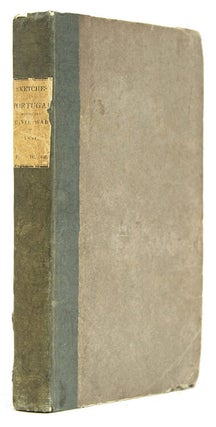 Item #306116 Sketches in Portugal, during the Civil War of 1834 ... with Observations on the...