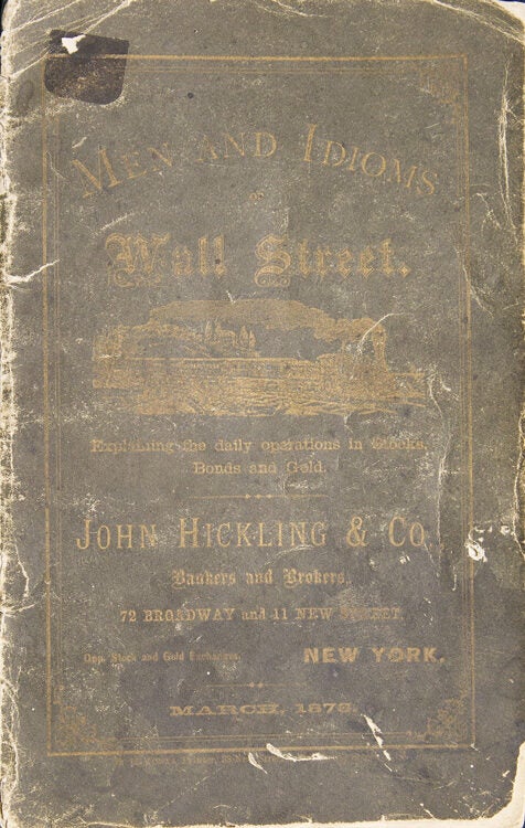 Item #306247 Men and Idioms of Wall Street. Explaining the Daily Operations in Stocks, Bonds and Gold. John Hickling, Co.
