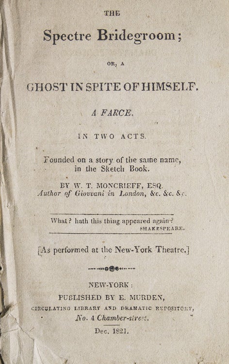 Item #306294 The Spectre Bridegroom or, A Ghost in Spite of Himself. A Farce, in Two Acts. Founded on a story of the same name, in the Sketch Book...[as performed at the New-York Theatre.]. Washington Irving, W. T. Moncrieff, illiam, homas.