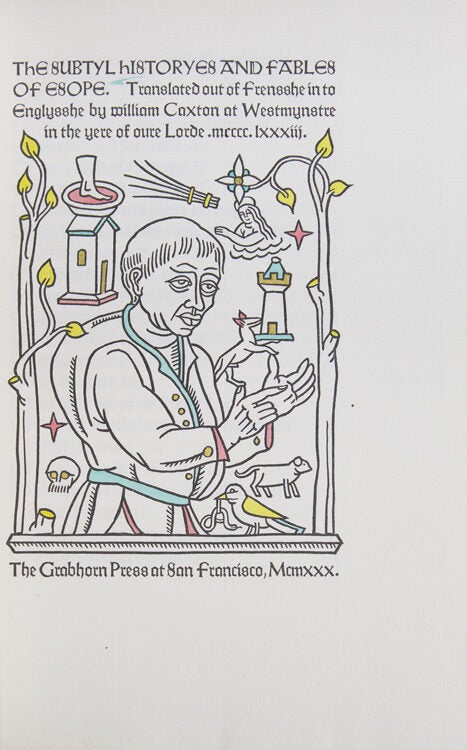 The Subtyl Historyes and Fables of Esope Translated out of Frensshe into Englysshe by William Caxton of Wesmynster in the Yere of our Lorde mcccclxxxiii