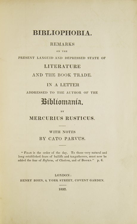 Bibliophobia. Remarks on the Present Languid and Depressed State of Literature and the Book Trade. In a Letter addressed to the Author of the "Bibliomania." By Mercurius Rusticus. With notes by Cato Parvus