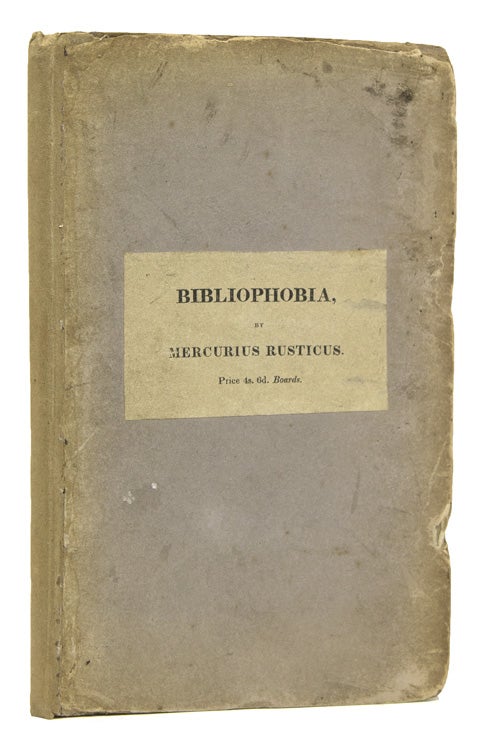 Item #306791 Bibliophobia. Remarks on the Present Languid and Depressed State of Literature and the Book Trade. In a Letter addressed to the Author of the "Bibliomania." By Mercurius Rusticus. With notes by Cato Parvus. Thomas Frognall Dibdin.