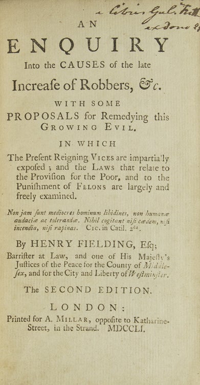 An Enquiry into the Causes of the Late Increase of Robbers, &c. With Some Proposals for Remedying This Growth in Evil. The Present Reigning Vices are Impartially Exposed; and the Laws That Relate to the Provision for the Poor. and to the Punishment of Felons are Largely and Freely Examined
