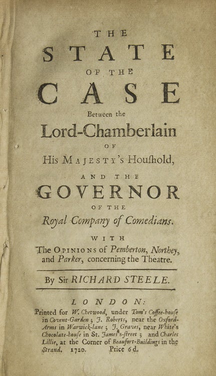 Item #308159 The State of the Case Between the Lord-Chamberlain of His Majesty's Houshold [sic], and the Governor of the Royal Company of Comedians. With the Opinions of Pemberton, Northey, and Parker, Concerning the Theatre. Sir Richard STEELE.