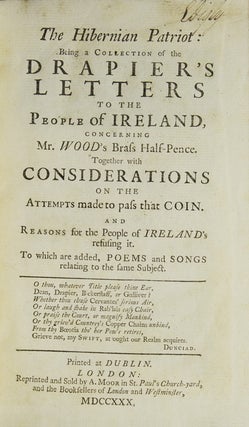 The Hibernian Patriot: Being a Collection of the Drapier's Letters to the People of Ireland, Concerning Mr. Wood's Brass Half-Pence