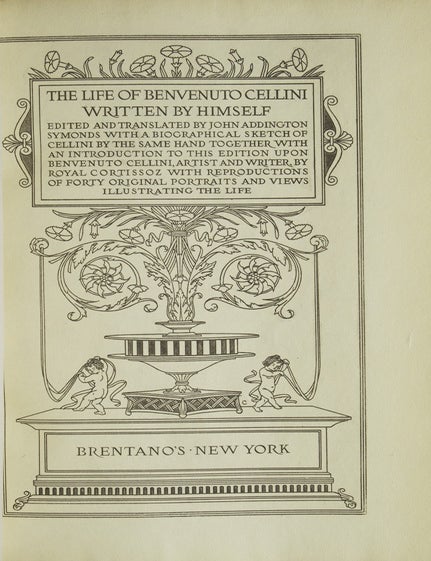 The Life of Benvenuto Cellini, Written by Himself. Edited and Translated by Johns Addington Symonds &hellip;