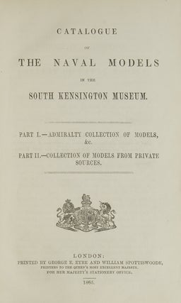 Item #309214 Catalogue of the naval models in the South Kensington Museum : Part 1, Admiralty...