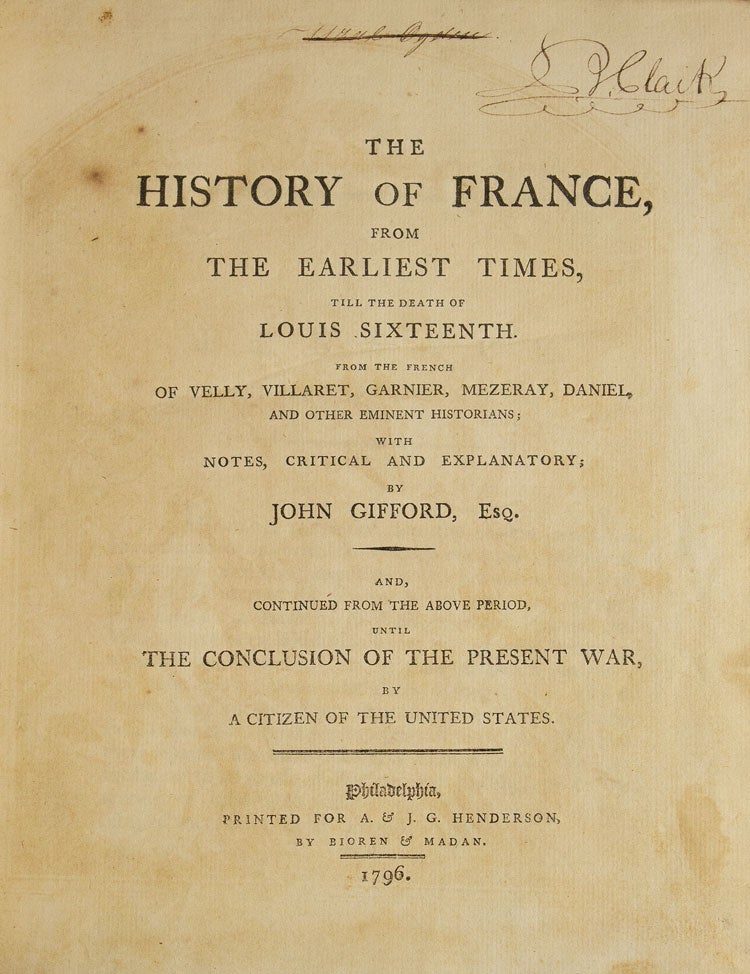 The History of France, from the earliest times, till the death of Louis Sixteenth. From the French of Velly, Villaret, Garnier, Mezeray, Daniel, and other eminent historians; with notes, critical and explanatory; by John Gifford (1758-1818), Esq. And continued from the above period, until the conclusion of the present war, by a citizen of the United States