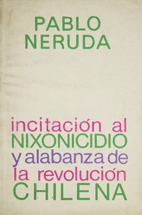 Item #309433 Incitación al Nixonicidio y Alabanza de la Revolución Chilena. Pablo Neruda
