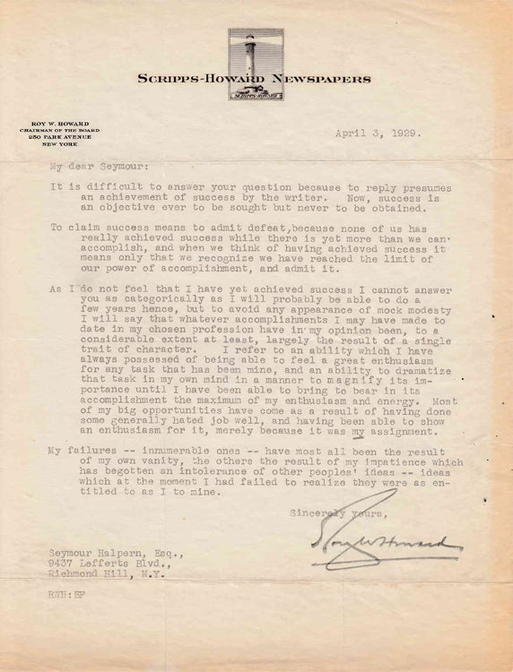 Item #310272 Typed letter signed "Roy W. Howard' to "Seymour" (Seymour Halpern) in response to Halpern's inquiry regarding the keys to success in life. Newspapers, Roy W. Howard.