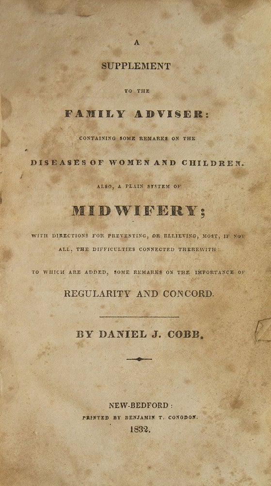 A Supplement to the Family Adviser: Containing Some Remarks on the Diseases of Women and Children. Also, a Plain System of Midwifery; with Directions for Preventing, or Rllieving [sic], Most, if not All, the Difficulties Connected Therewith: to Which are Added, some Remarks on the Importance of Regularity and Concord