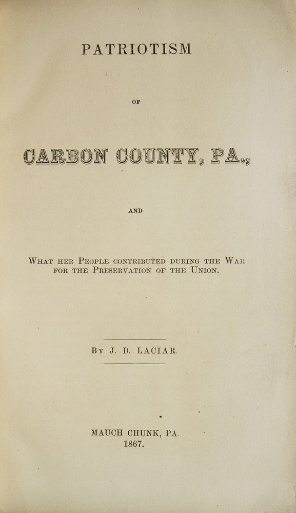 Item #313068 Patriotism of Carbon County, Pa. : and what her people contributed during the war for the preservation of the Union