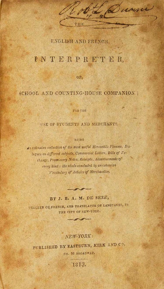 The English and French interpreter, or, School and counting-house companion : for the use of students and merchants : being an extensive collection of most useful mercantile phrases, dialogues on different subjects, commercial letters, bills of exchange, promissory notes, receipts advertisements of every kind : the whole concluded by an extensive vocabulary of articles of merchandise