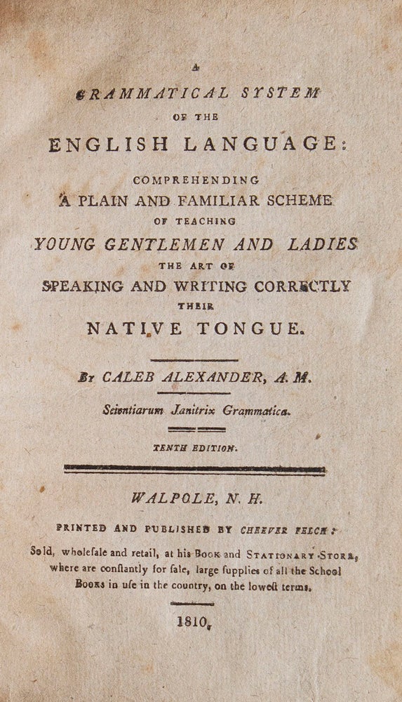 A Grammatical System of the English Language: Comprehending a Plain and Familiar Scheme of Teaching Young Gentlemen and Ladies the Art of Speaking and Writing Correctly their Native Tongue
