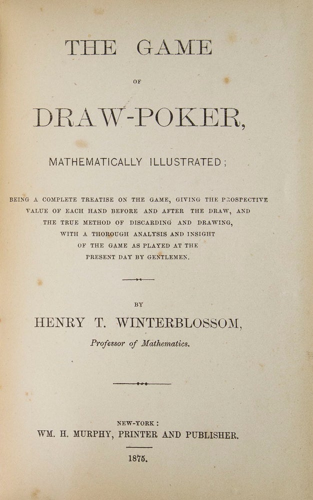 The Game of Draw-Poker, Mathematically Illustrated; Being a Complete Treatise on the Game, Giving the Prospective Value of Each Hand Before and After the Draw, and the True Method of Discarding and Drawing, With a Thorough Analysis and Insight of the Game as Played at the Present Day by Gentlemen