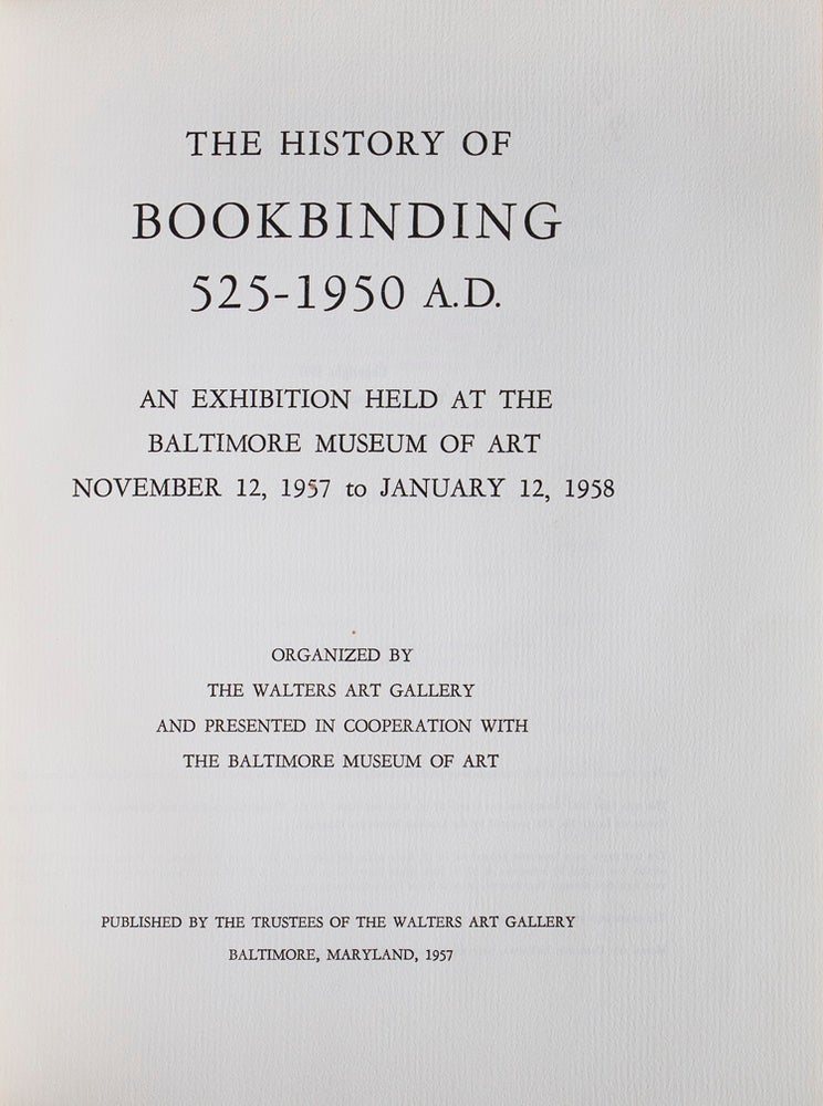 The History of Bookbinding. 525 - 1950 A.D. An Exhibition held at the Baltimore Museum of Art. November 12, 1957 to January 12, 1958