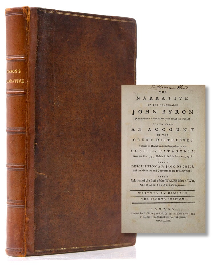 The Narrative of the Honourable John Byron (Commodore in a Late Expedition round the World) containing an Account of the Great Distresses suffered by himself and His Companions on the Coast of Patagonia from the Year 1740, Till Their Arrival in England, 1746. With a Description of St. Jago De Chili, and the Manners and Customs of the Inhabitants. Also a Relation of the Loss of the WAGER Man of War, One of Admiral Anson's Squadron