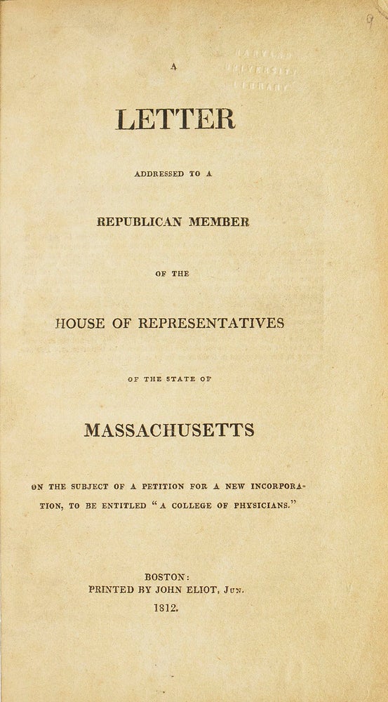A Letter Addressed to a Republican Member of the House of Representatives of the State of Massachusetts: On the Subject of a Petition for a New Incorporation, to Be Entitled a College of Physicians