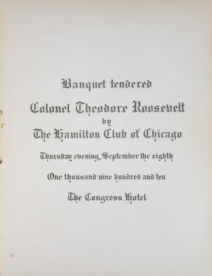 Banquet tendered to Colonel Theodore Roosevelt by the Hamilton Club of Chicago Thursday evening September the Eighth. 1910. The Congress Hotel