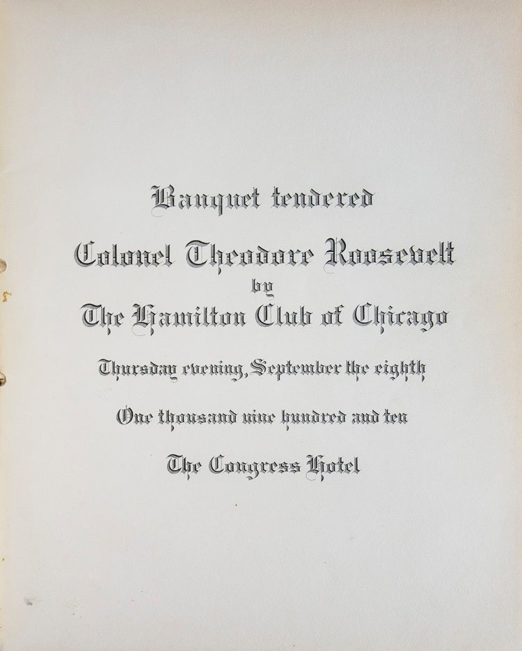 Banquet tendered to Colonel Theodore Roosevelt by the Hamilton Club of Chicago Thursday evening September the Eighth. 1910. The Congress Hotel