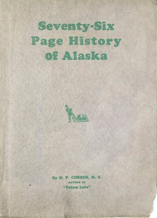 Item #316504 Seventy-Six Page History of Alaska. Alaska, H. P. Corser