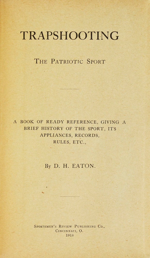 Trapshooting. The Patriotic Sport. A Book of Ready Reference, Giving a Brief History of the Sport, It’s Appliances, Record, Rules, etc. [Foreword by Will Wildwood]
