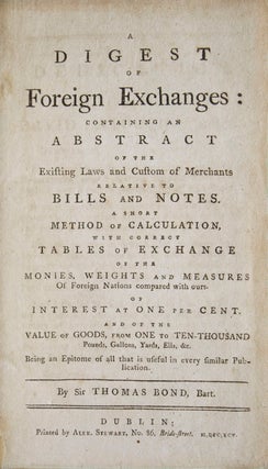 A Digest of Foreign Exchanges: Containing an Abstract of the Existing Laws and Custom of Merchants Relative to Bills and Notes. A Short Method of Calculation, with Correct Tables of Exchange of the Monies, Weights and Measures of Foreign Nations Compared with Ours …