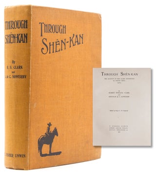 Item #317048 Through Shên-Kan. The Account of the Clark Expedition in North China 1908-9. Robert...