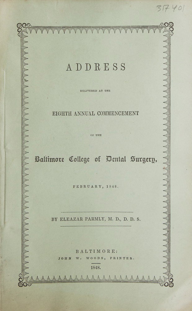 Item #317401 Address delivered at the Eight Annual Commencement of the Baltimore College of Dental Surgery, Feburary, 1848. Dentistry, Eleazar Parmly, D. D. S., M. D.