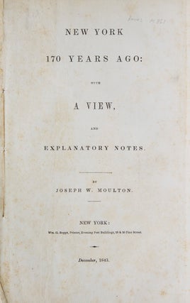 Item #317655 New York 170 Years Ago, with a View, and Explanatory Notes. Joseph W. Moulton
