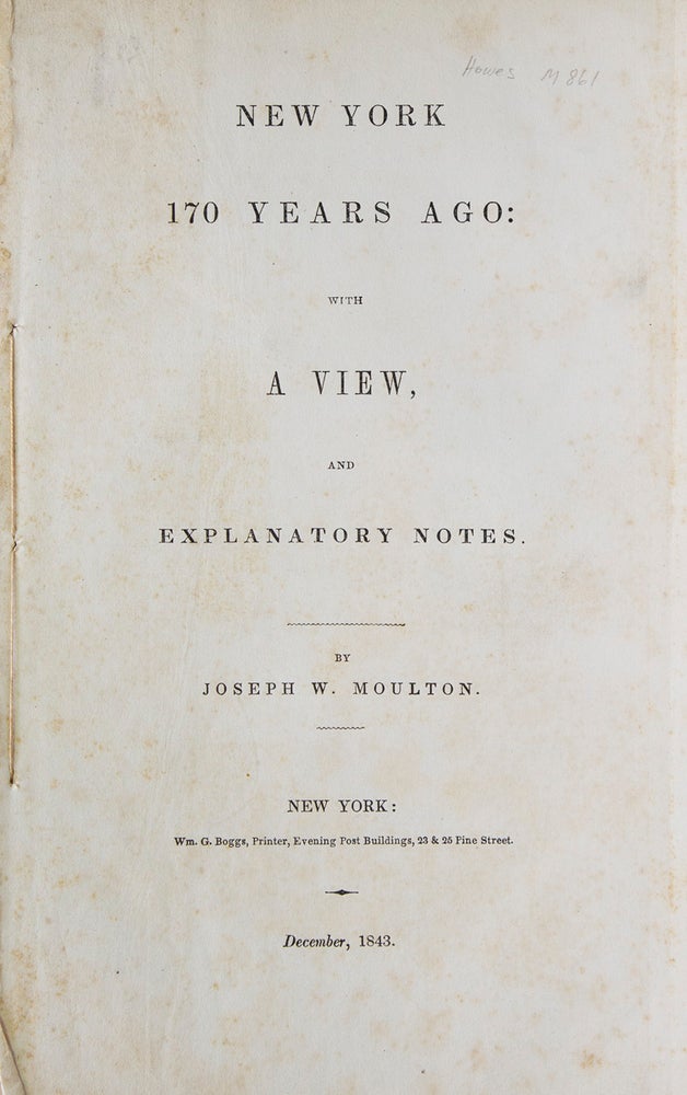 Item #317655 New York 170 Years Ago, with a View, and Explanatory Notes. Joseph W. Moulton.